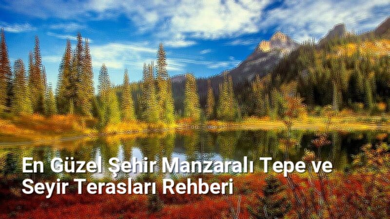En Güzel Şehir Manzaralı Tepe ve Seyir Terasları Rehberi - istanbuldoga.net.tc
