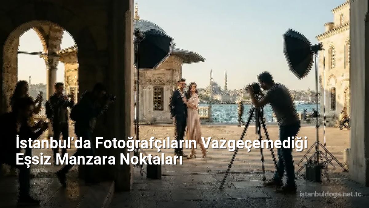 İstanbul’da Fotoğrafçıların Vazgeçemediği Eşsiz Manzara Noktaları - istanbuldoga.net.tc