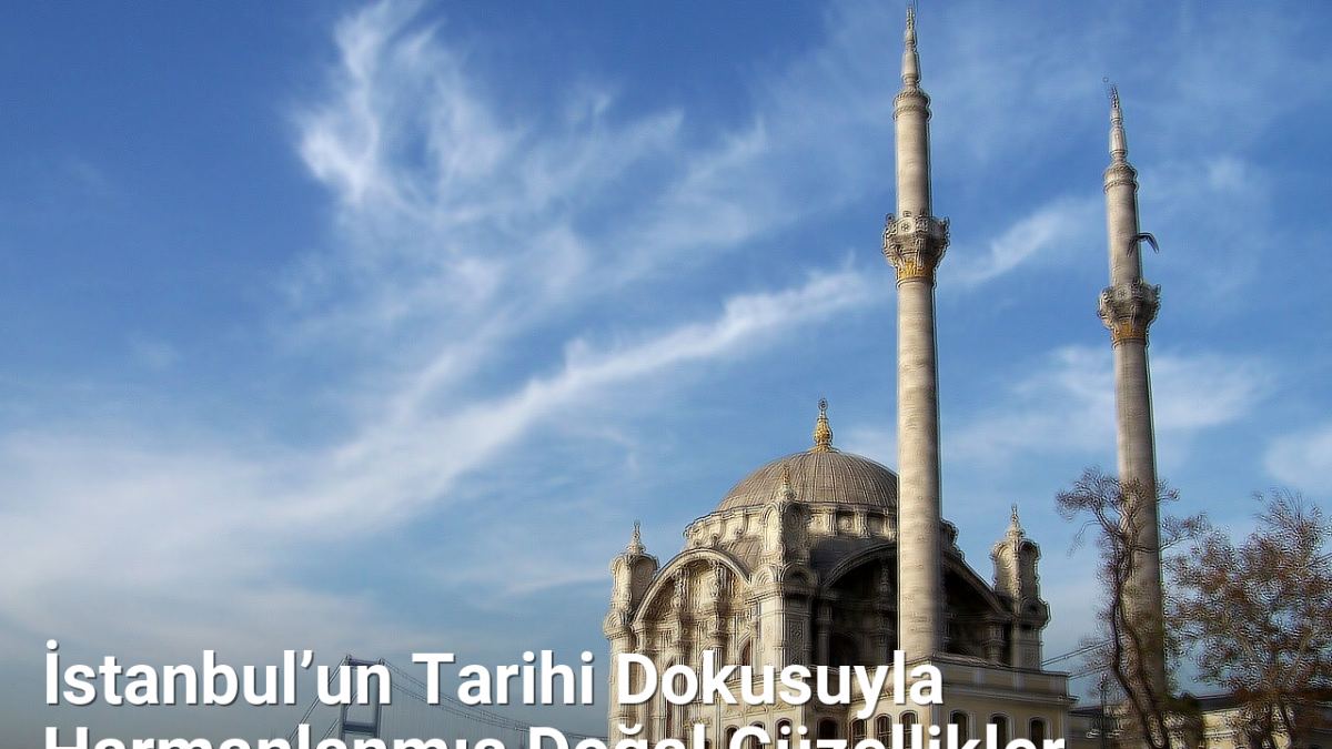 İstanbul’un Tarihi Dokusuyla Harmanlanmış Doğal Güzellikler - istanbuldoga.net.tc